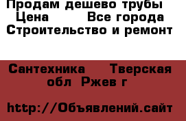 Продам дешево трубы › Цена ­ 20 - Все города Строительство и ремонт » Сантехника   . Тверская обл.,Ржев г.